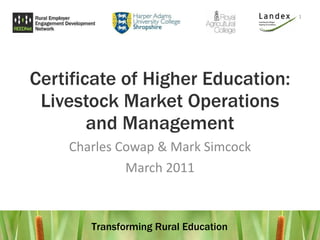 Certificate of Higher Education: Livestock Market Operations and Management Charles Cowap & Mark Simcock March 2011 