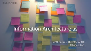 ®




Information Architecture as

                Geoff Barnes, Director of UX
                               Elliance, Inc.
 
