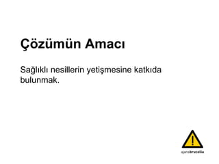 Ç özümün   Amacı Sağlıklı nesiller in  yetişmesine katkıda bulunmak. 