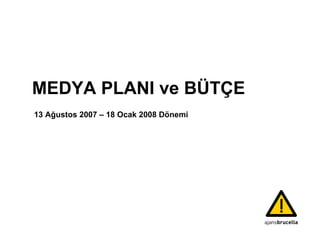 MEDYA PLANI ve BÜTÇE 13 Ağustos 2007 – 18 Ocak 2008 Dönemi 