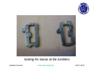 looking for traces at the tumblers
Manfred Krämer             www.lock-expert.de         IAATI 2012
 