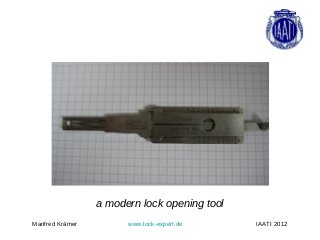 a modern lock opening tool
Manfred Krämer         www.lock-expert.de     IAATI 2012
 