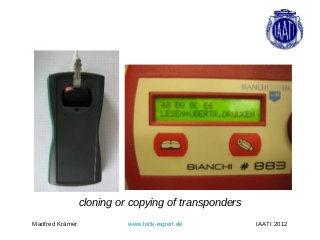 cloning or copying of transponders
Manfred Krämer             www.lock-expert.de         IAATI 2012
 
