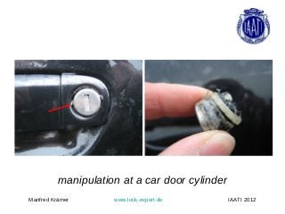 manipulation at a car door cylinder
Manfred Krämer       www.lock-expert.de         IAATI 2012
 