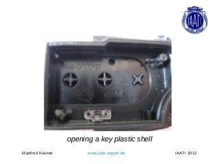 opening a key plastic shell
Manfred Krämer         www.lock-expert.de      IAATI 2012
 