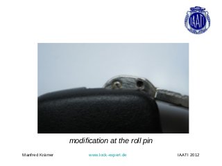 modification at the roll pin
Manfred Krämer         www.lock-expert.de       IAATI 2012
 