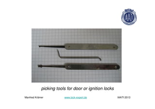 picking tools for door or ignition locks
Manfred Krämer www.lock-expert.de IAATI 2013
 