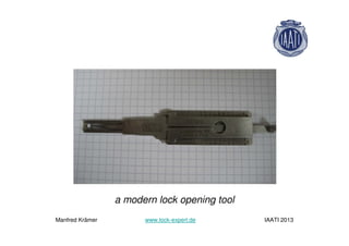 a modern lock opening tool
Manfred Krämer www.lock-expert.de IAATI 2013
 