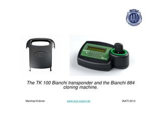 The TK 100 Bianchi transponder and the Bianchi 884
cloning machine.
Manfred Krämer www.lock-expert.de IAATI 2013
 