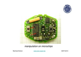manipulation on microchips
Manfred Krämer www.lock-expert.de IAATI 2013
 