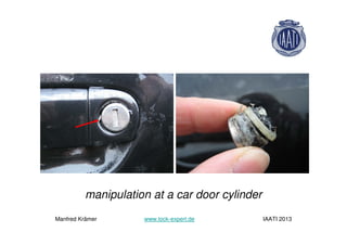 manipulation at a car door cylinder
Manfred Krämer www.lock-expert.de IAATI 2013
 