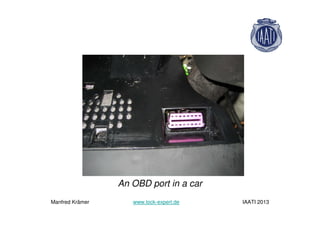 An OBD port in a car
Manfred Krämer www.lock-expert.de IAATI 2013
 