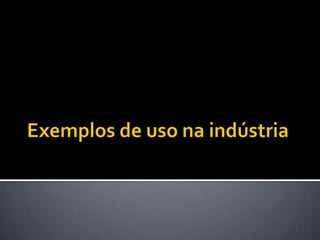 Exemplos de uso na indústria