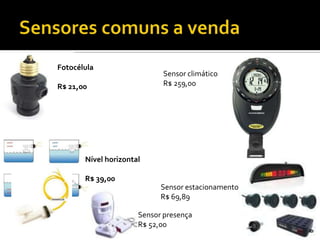 Sensores comuns a vendaFotocélulaR$ 21,00Sensor climáticoR$ 259,00Nível horizontalR$ 39,00Sensor estacionamentoR$ 69,89Sensor presençaR$ 52,00