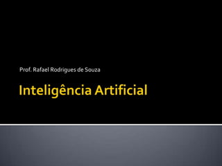 Inteligência Artificial Prof. Rafael Rodrigues de Souza 