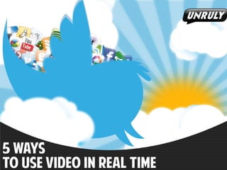 5 Ways
to Use Video in Real Time
 