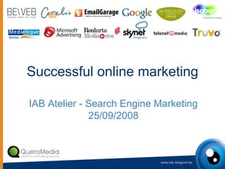 Successful online marketing IAB Atelier - Search Engine Marketing 25/09/2008 