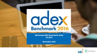 IAB Europe AdEx Benchmark study
H1 2016
November 2016
 