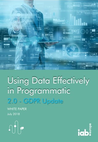 WHITE PAPER
Using Data Effectively
in Programmatic
2.0 - GDPR Update
July 2018
 