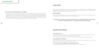 26 27
CONCLUSIÓN
RECURSOS ADICIONALES
Esperamos que ahora estés preparado y que esta guía te ayude a ver la necesidad de tener una estrategia móvil. Una
rápida adaptación te ayudará a conseguir lo mejor de la web, tomar mejores decisiones e innovar contínuamente.
Imagina lo que puedes lograr este año si empiezas ahora mismo.
¿Cómo empezar?
Basta con formular las preguntas que se tratan aquí, trabajar codo con codo con el experto en tecnología móvil de la
organización y no perder de vista el increíble crecimiento del uso móvil.
“En Google y en IAB creemos que la tecnología móvil representa un cambio sociológico sobre cómo relacionan
los usuarios el mundo digital y el físico. Las empresas que entiendan esto triunfarán.”
www.iabspain.net
El Interactive Advertising Bureau enseña a los profesionales del marketing, agencias, empresas de comunicación y
comunidad empresarial ampliamente el valor de la publicidad interactiva.
Entra y descubre cómo se ve tu sitio en móviles y la red de profesionales españoles que te pueden ayudar.
www.google.es/mobileads
Todo lo que necesitas saber sobre anuncios para móviles de rendimiento y branding, incluidos los anuncios en
búsquedas para móviles y los anuncios de display para móviles.
http://www.thinkwithgoogle.com/mobileplanet/es/
La web de Google donde puedes informarte sobre tendencias y estudios de mercado.
4. Haz que el rich media destaque en los tablets
Volvo y la agencia Grow Interactive Agency desarrollaron la creatividad HTML5 optimizada para tablets más
completa que hemos visto hasta hoy. La campaña incorpora varios medios interactivos para representar a un
Volvo que ha recorrido casi 5 millones de km. La página de destino en HTML5 incluye un mapa de Google Maps
donde se indica la ubicación en tiempo real del vehículo. Hay juegos interactivos que muestran las nuevas
prestaciones de la marca Volvo con el sistema de frenada para ciudad. Varios vídeos insertados muestran los
nuevos modelos de la marca. ¿Qué se consigue con anuncios rich media en tablets?
Innova contínuamente
 