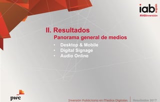 #IABInversión
• Desktop & Mobile
• Digital Signage
• Audio Online
II. Resultados
Panorama general de medios
#IABInversión
 
