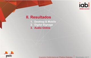#IABInversión
1. Desktop & Mobile
2. Digital Signage
3. Audio Online
II. Resultados
#IABInversión
 