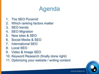 Agenda <ul><li>The SEO Pyramid </li></ul><ul><li>Which ranking factors matter </li></ul><ul><li>SEO trends </li></ul><ul><...