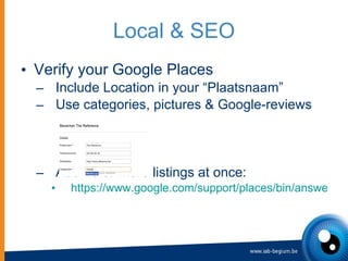 Local & SEO <ul><li>Verify your Google Places </li></ul><ul><ul><li>Include Location in your “Plaatsnaam” </li></ul></ul><...