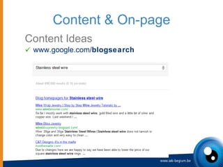 <ul><li>Content Ideas </li></ul><ul><ul><li>www.google.com/ blogsearch </li></ul></ul>Content & On-page 