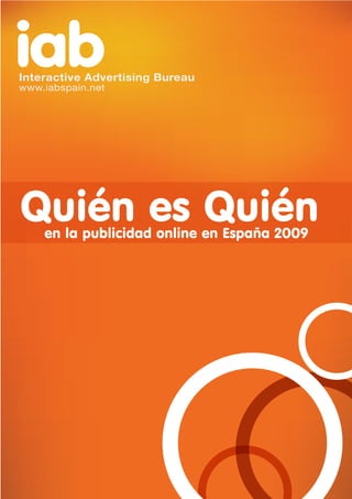 iab
Interactive Advertising Bureau 
www.iabspain.net
Quién es Quién
en la publicidad online en España 2009
 