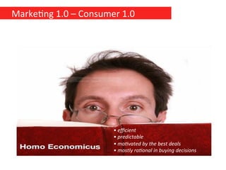 Marke,ng	
  1.0	
  –	
  Consumer	
  1.0	
  




                                  •	
  eﬃcient	
  
                       ...
