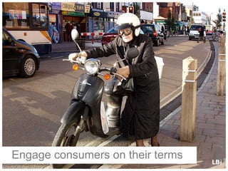 Engage consumers on their terms
 
