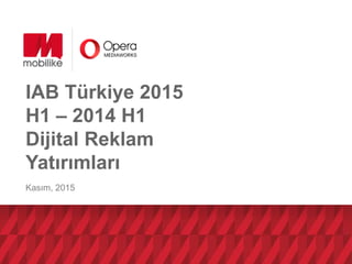 IAB Türkiye 2015
H1 – 2014 H1
Dijital Reklam
Yatırımları
Kasım, 2015
 