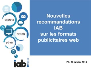 Nouvelles
recommandations
        IAB
  sur les formats
 publicitaires web



            PDJ 30 janvier 2013
 