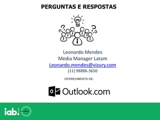 PERGUNTAS E RESPOSTAS
OFERECIMENTO DE:
Leonardo Mendes
Media Manager Latam
Leonardo.mendes@vizury.com
(11) 98886.3650
 