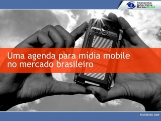 FEVEREIRO 2009 Uma agenda para mídia mobile  no mercado brasileiro 