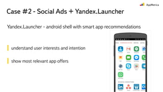 Yandex.Launcher - android shell with smart app recommendations
understand user interests and intention
show most relevant app offers
Case #2 - Social Ads + Yandex.Launcher
 