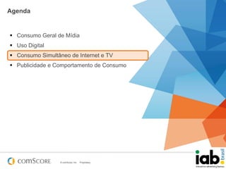 Agenda

 Consumo Geral de Mídia
 Uso Digital
 Consumo Simultâneo de Internet e TV
 Publicidade e Comportamento de Consumo

© comScore, Inc.

Proprietary.

21

 