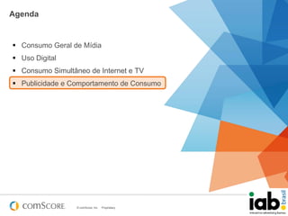 Agenda

 Consumo Geral de Mídia
 Uso Digital
 Consumo Simultâneo de Internet e TV
 Publicidade e Comportamento de Consumo

© comScore, Inc.

Proprietary.

26

 