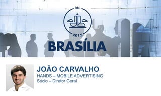 FOTO DO
PALESTRANTE
JOÃO CARVALHO
HANDS – MOBILE ADVERTISING
Sócio – Diretor Geral
 