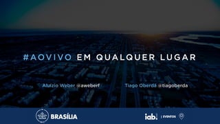 IAB BRASÍLIA - #Ao Vivo em Qualquer Lugar - Aluizio Weber