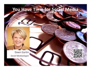 You Have Time for Social Media




    Dawn Gartin
Social Mediaologist
 