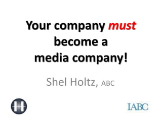 Your company mustbecome amedia company! Shel Holtz, ABC 
