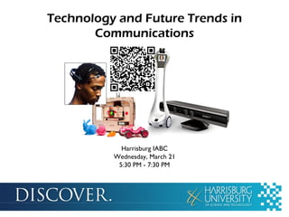 Technology and Future Trends in
       Communications




            Harrisburg IABC
          Wednesday, March 21
           5:30 PM - 7:30 PM
 