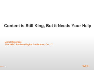 Content is Still King, But it Needs Your Help 
Lionel Menchaca 
2014 IABC Southern Region Conference, Oct. 17 
1 
 
