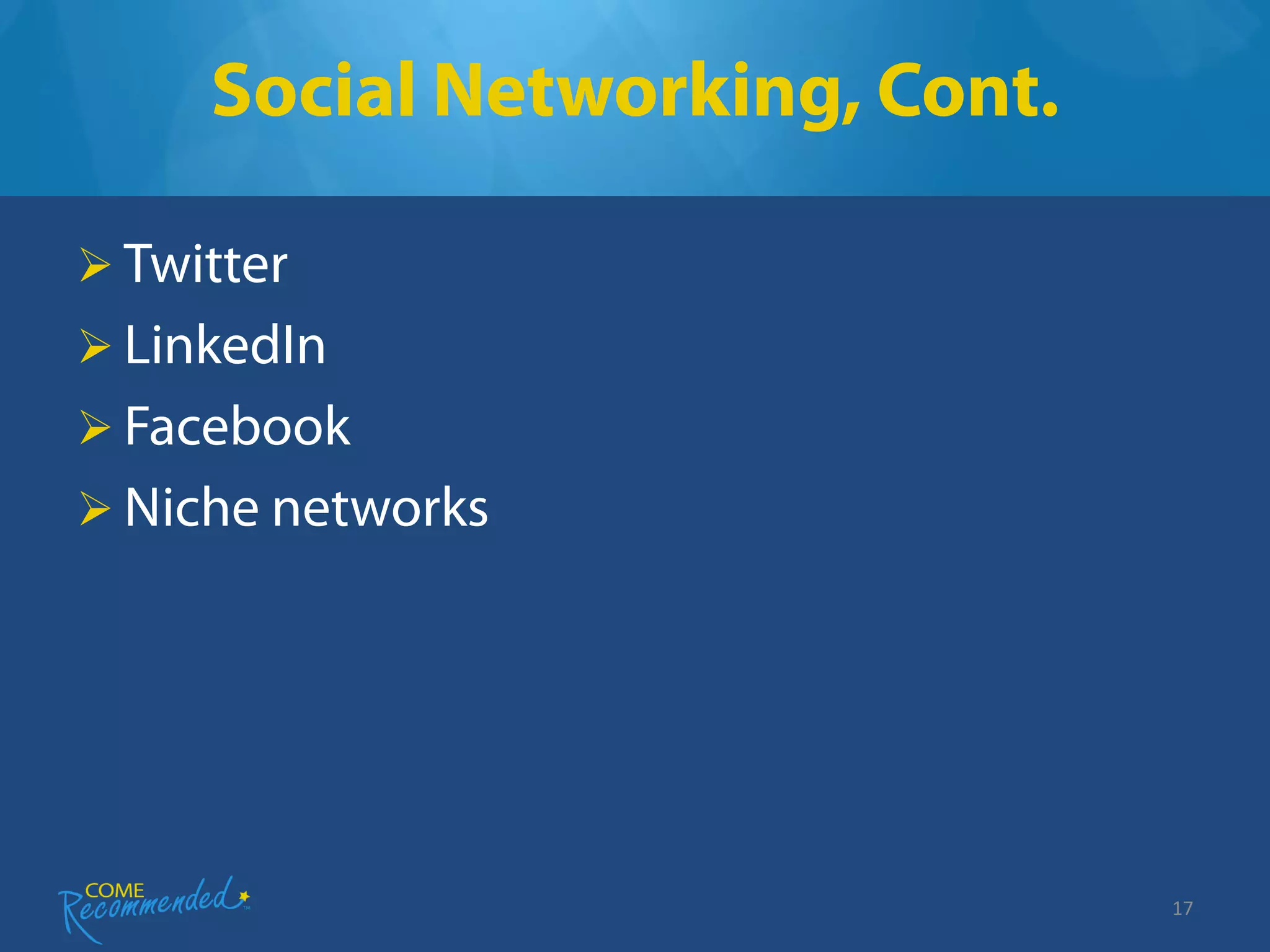 Social Networking, Cont.

 Twitter
 LinkedIn
 Facebook
 Niche networks




                                17
 