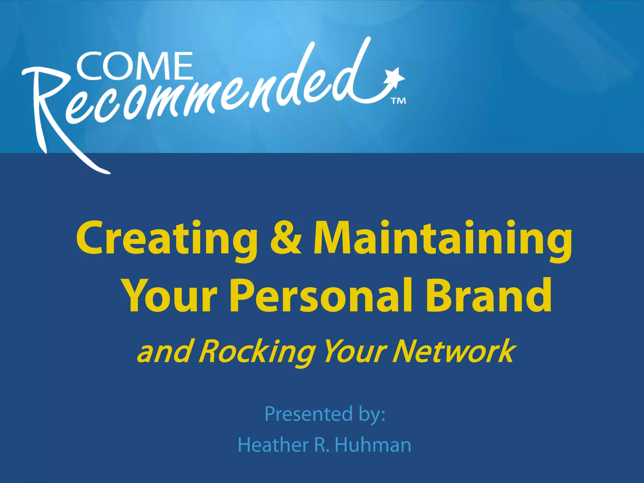 Creating & Maintaining
  Your Personal Brand
  and Rocking Your Network
          Presented by:
        Heather R. Huhman
 
