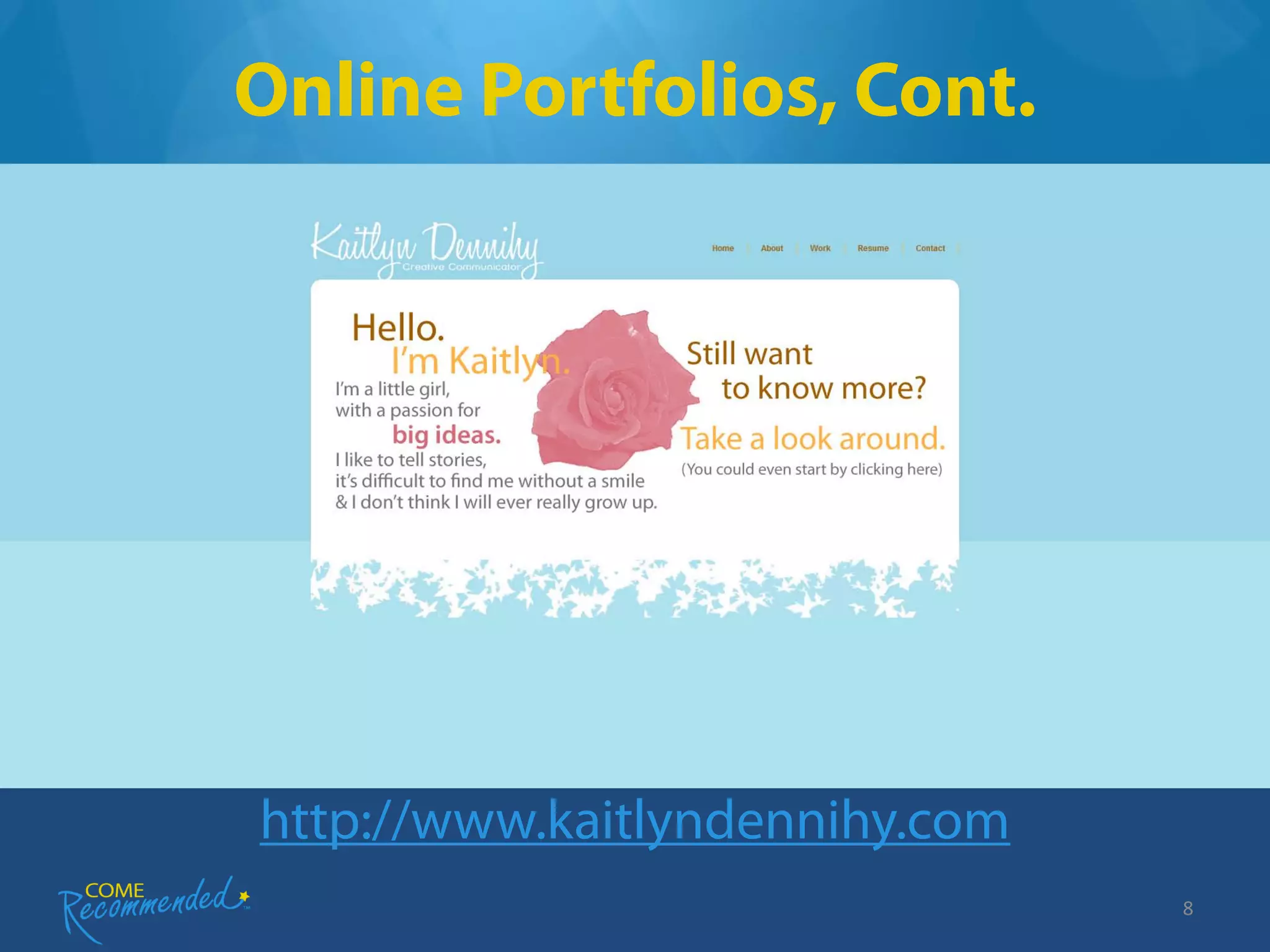 Online Portfolios, Cont.




http://www.kaitlyndennihy.com
                                8
 