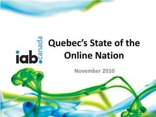 Quebec’s State of the
Online Nation
November 2010
 