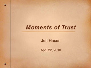 Moments of Trust Jeff Hasen April 22, 2010 